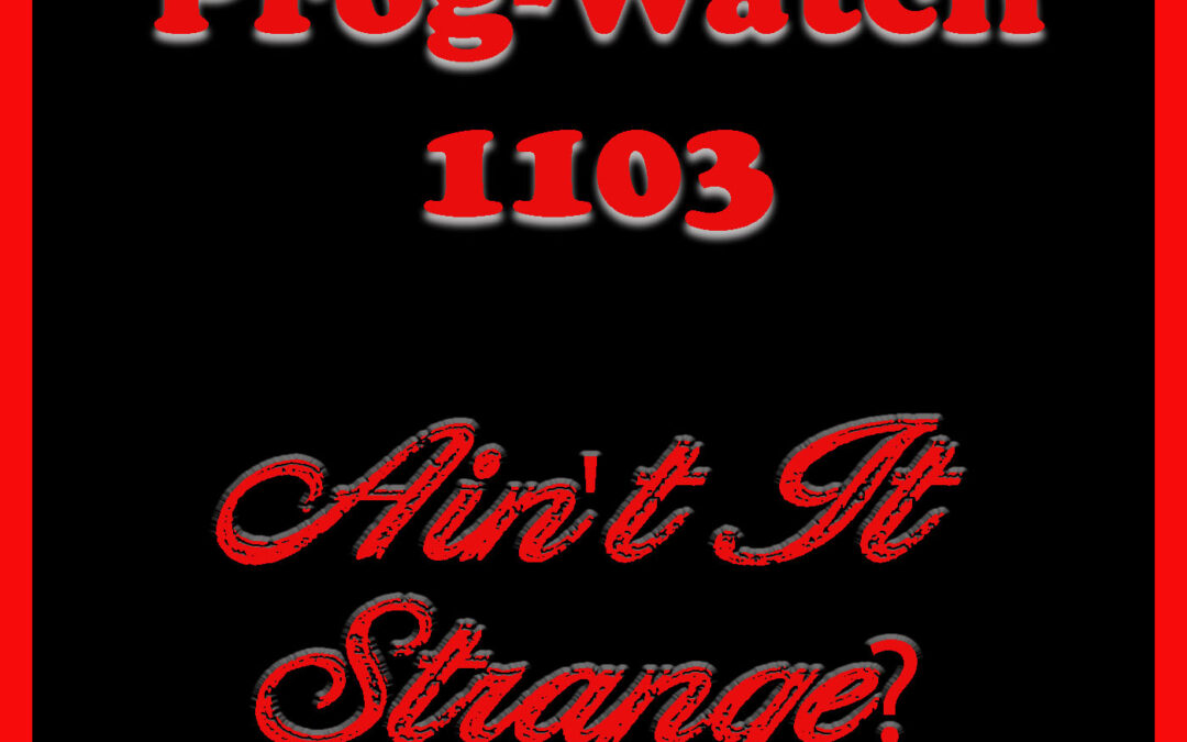 Prog-Watch 1103 – Ain’t It Strange